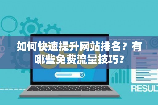 如何快速提升网站排名？有哪些免费流量技巧？