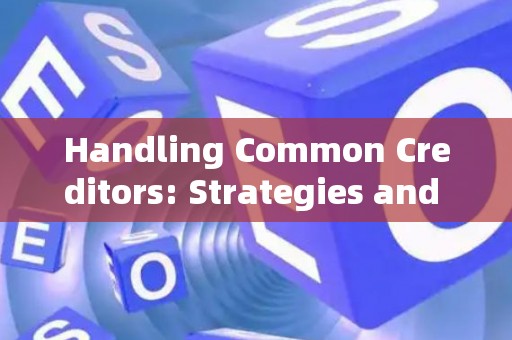 Handling Common Creditors: Strategies and Legal Risks